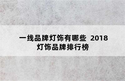  一线品牌灯饰有哪些  2018灯饰品牌排行榜